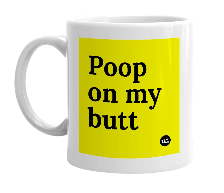 White mug with 'Poop on my butt' in bold black letters