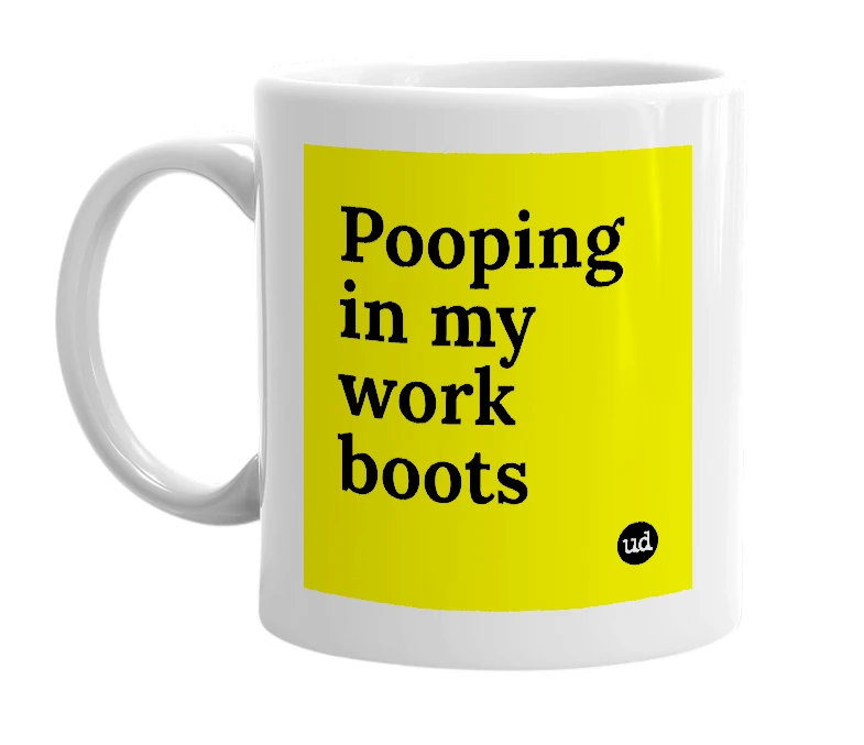 White mug with 'Pooping in my work boots' in bold black letters