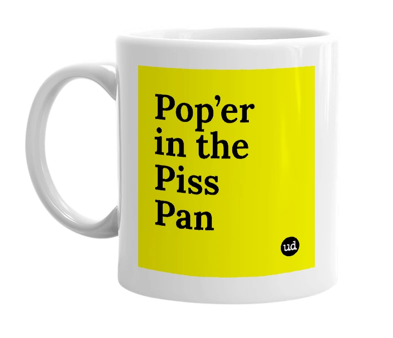 White mug with 'Pop’er in the Piss Pan' in bold black letters