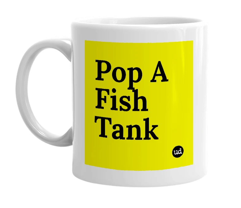 White mug with 'Pop A Fish Tank' in bold black letters