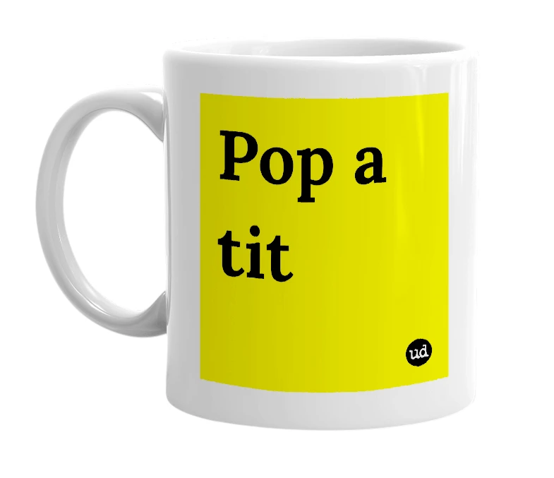 White mug with 'Pop a tit' in bold black letters