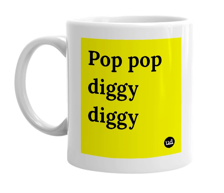 White mug with 'Pop pop diggy diggy' in bold black letters