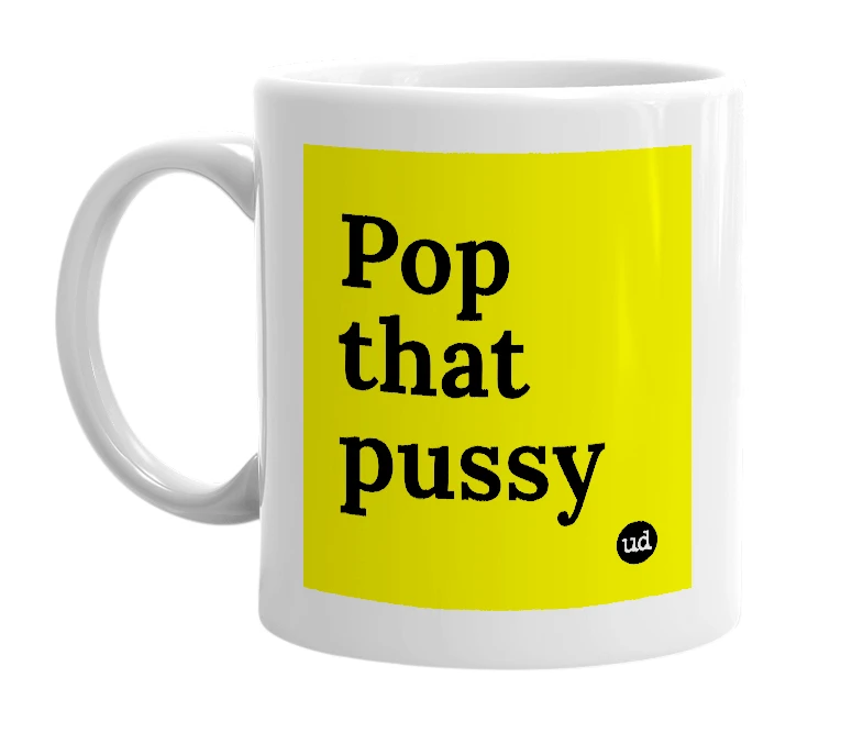 White mug with 'Pop that pussy' in bold black letters