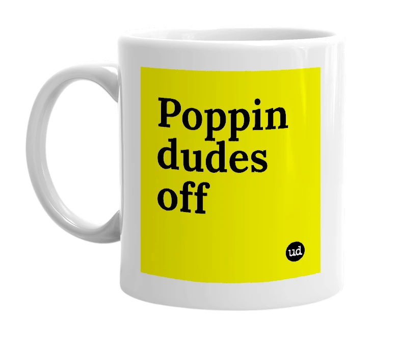 White mug with 'Poppin dudes off' in bold black letters