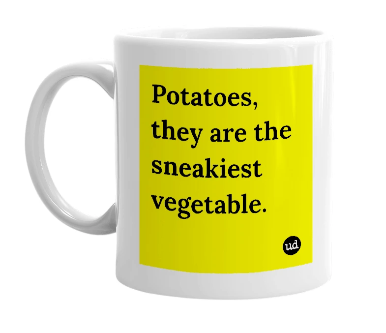 White mug with 'Potatoes, they are the sneakiest vegetable.' in bold black letters