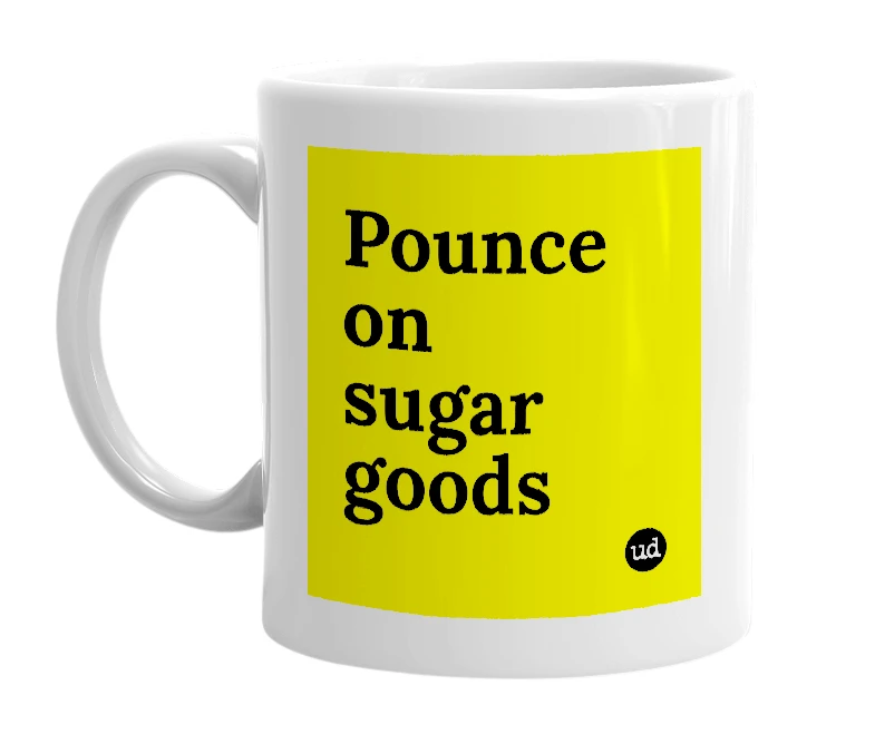 White mug with 'Pounce on sugar goods' in bold black letters