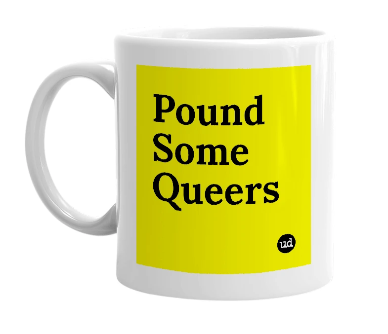 White mug with 'Pound Some Queers' in bold black letters