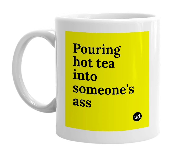 White mug with 'Pouring hot tea into someone's ass' in bold black letters