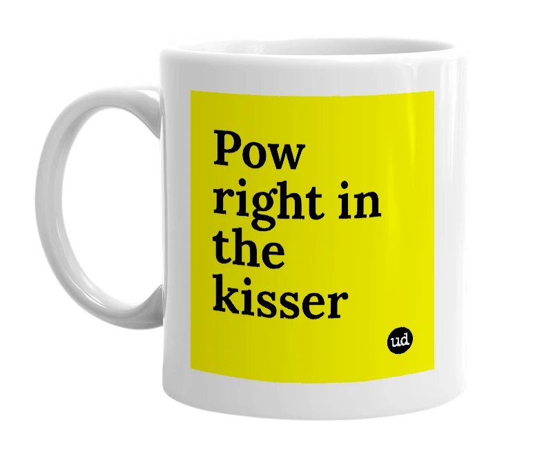 White mug with 'Pow right in the kisser' in bold black letters