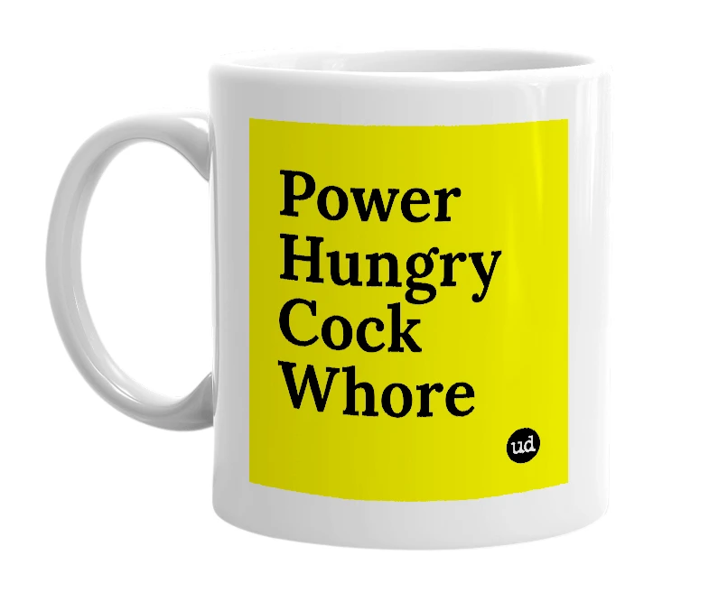 White mug with 'Power Hungry Cock Whore' in bold black letters