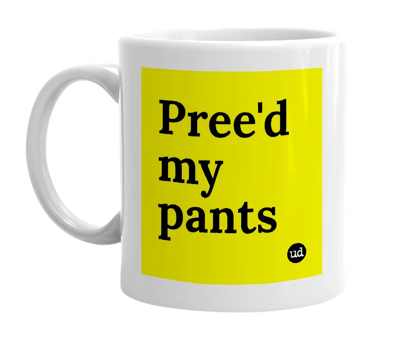 White mug with 'Pree'd my pants' in bold black letters