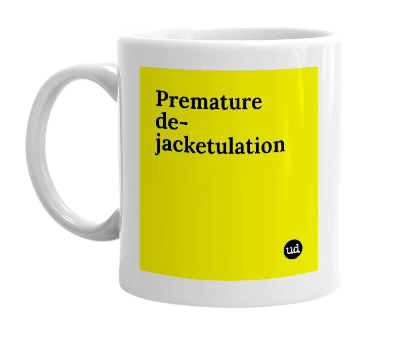 White mug with 'Premature de-jacketulation' in bold black letters