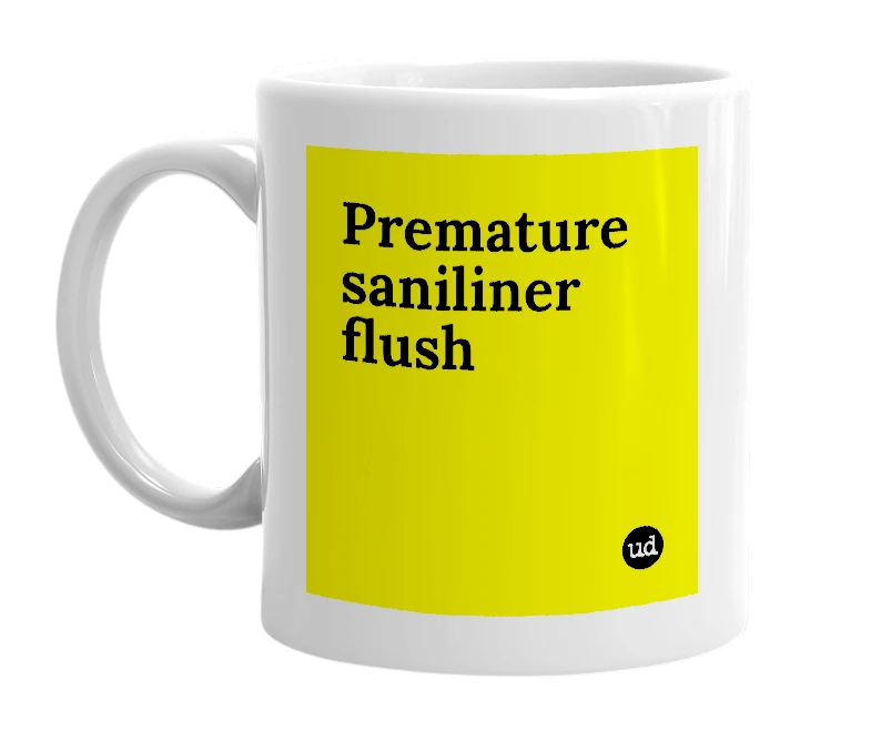 White mug with 'Premature saniliner flush' in bold black letters