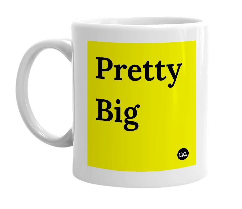 White mug with 'Pretty Big' in bold black letters