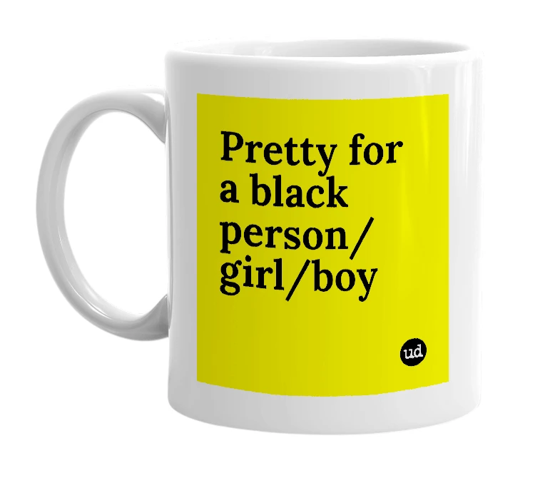 White mug with 'Pretty for a black person/girl/boy' in bold black letters