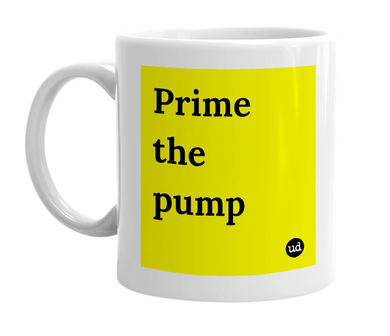 White mug with 'Prime the pump' in bold black letters
