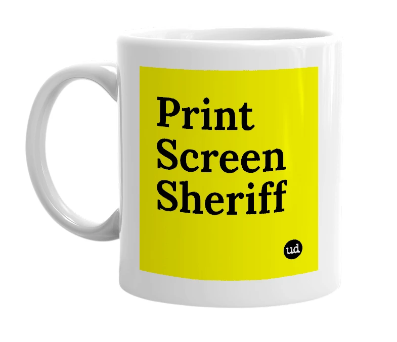 White mug with 'Print Screen Sheriff' in bold black letters