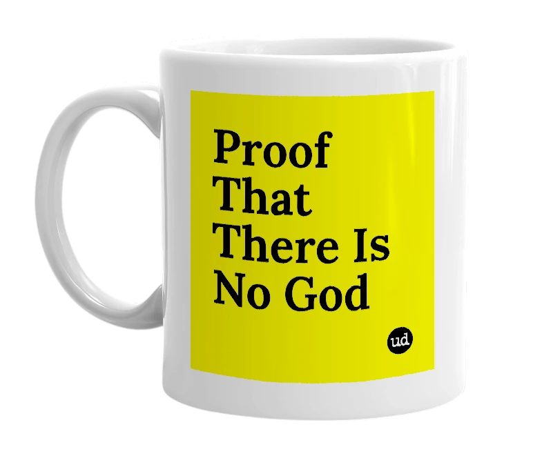 White mug with 'Proof That There Is No God' in bold black letters
