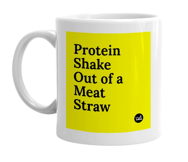 White mug with 'Protein Shake Out of a Meat Straw' in bold black letters