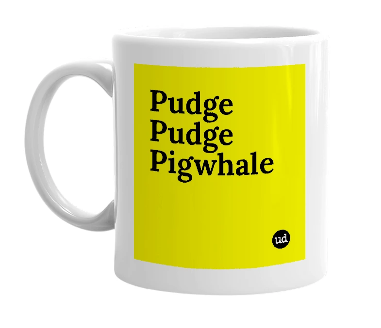 White mug with 'Pudge Pudge Pigwhale' in bold black letters