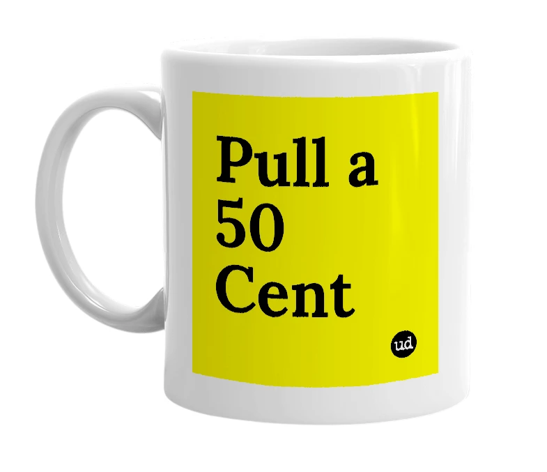 White mug with 'Pull a 50 Cent' in bold black letters