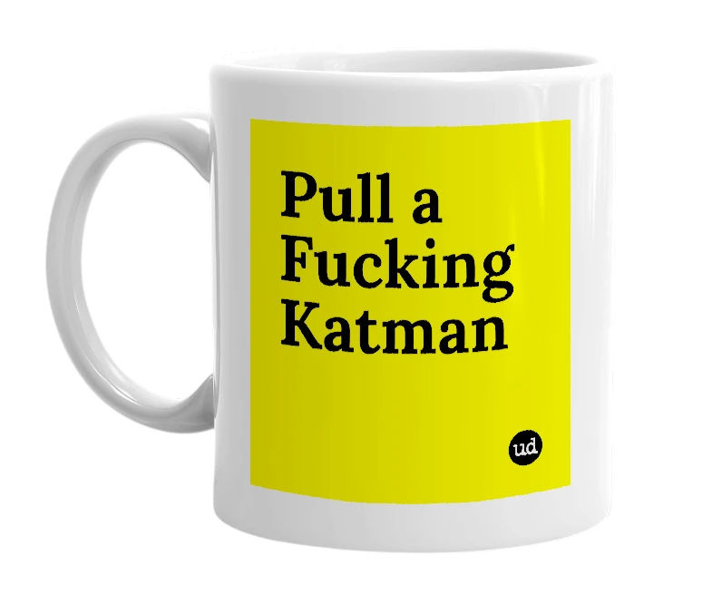 White mug with 'Pull a Fucking Katman' in bold black letters