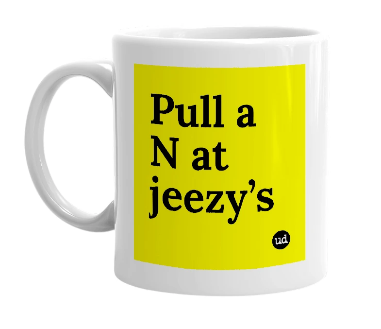 White mug with 'Pull a N at jeezy’s' in bold black letters
