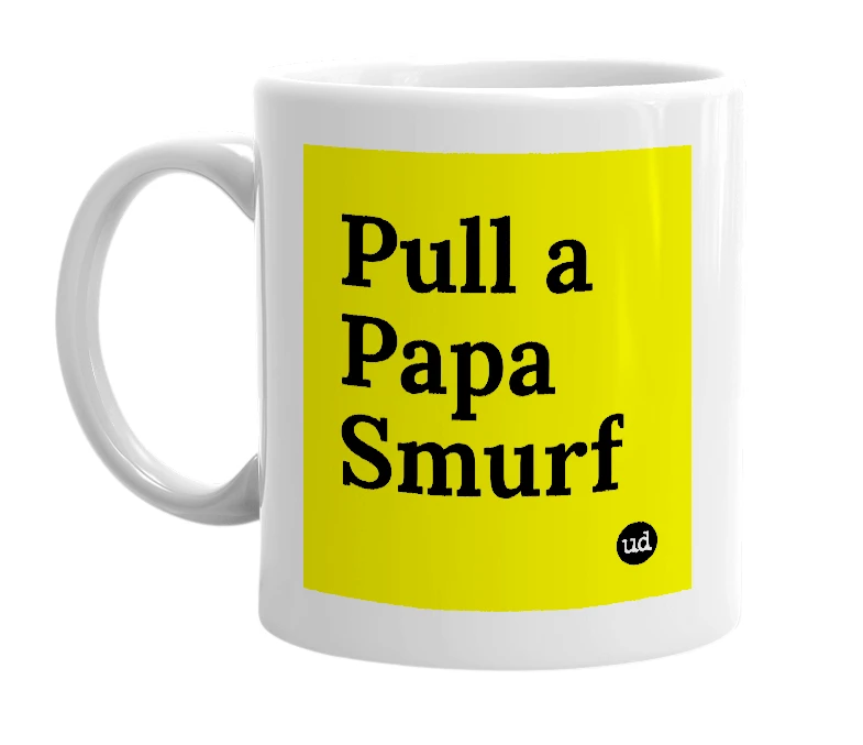 White mug with 'Pull a Papa Smurf' in bold black letters