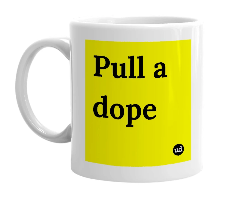 White mug with 'Pull a dope' in bold black letters