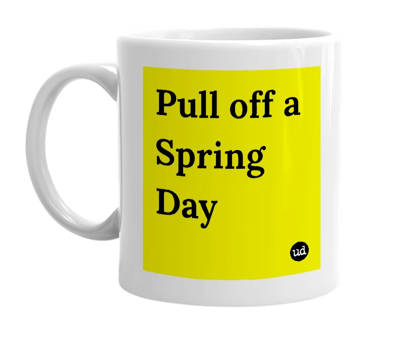 White mug with 'Pull off a Spring Day' in bold black letters