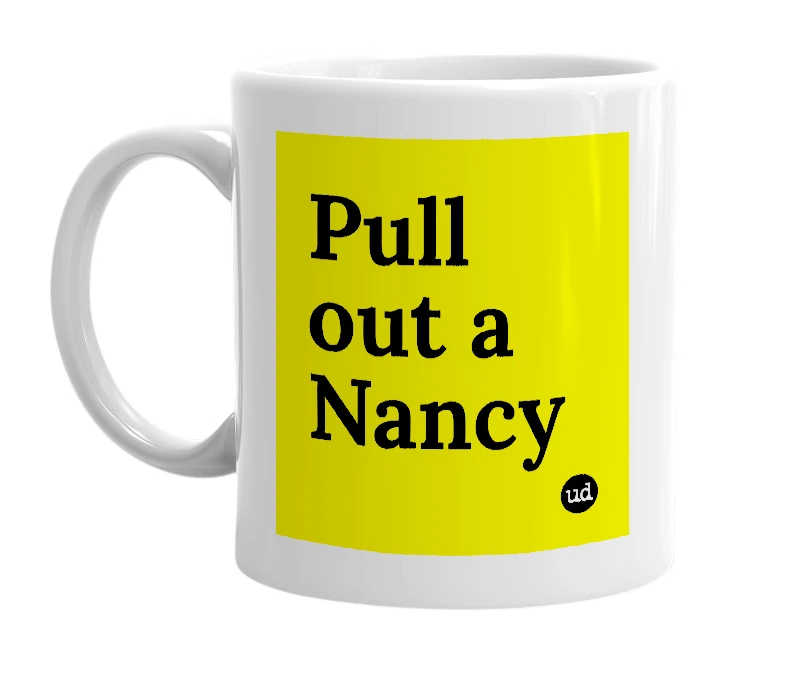 White mug with 'Pull out a Nancy' in bold black letters