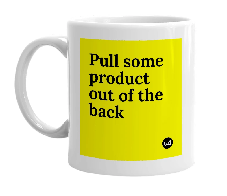 White mug with 'Pull some product out of the back' in bold black letters