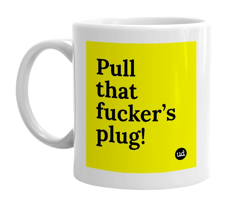 White mug with 'Pull that fucker’s plug!' in bold black letters