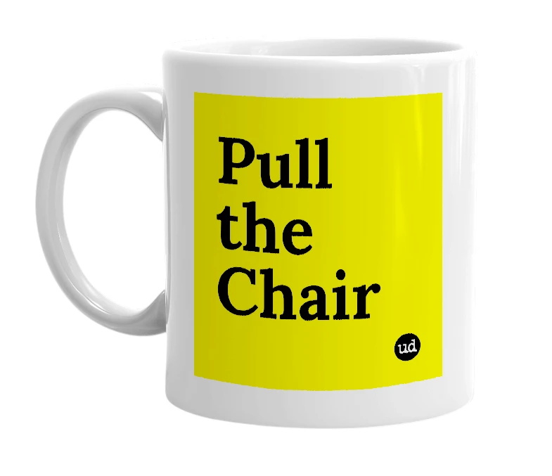 White mug with 'Pull the Chair' in bold black letters