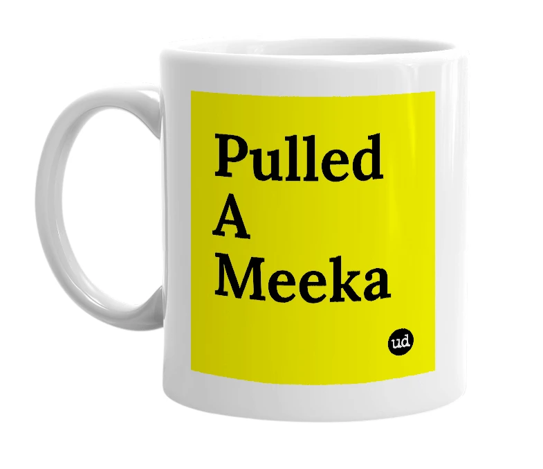 White mug with 'Pulled A Meeka' in bold black letters