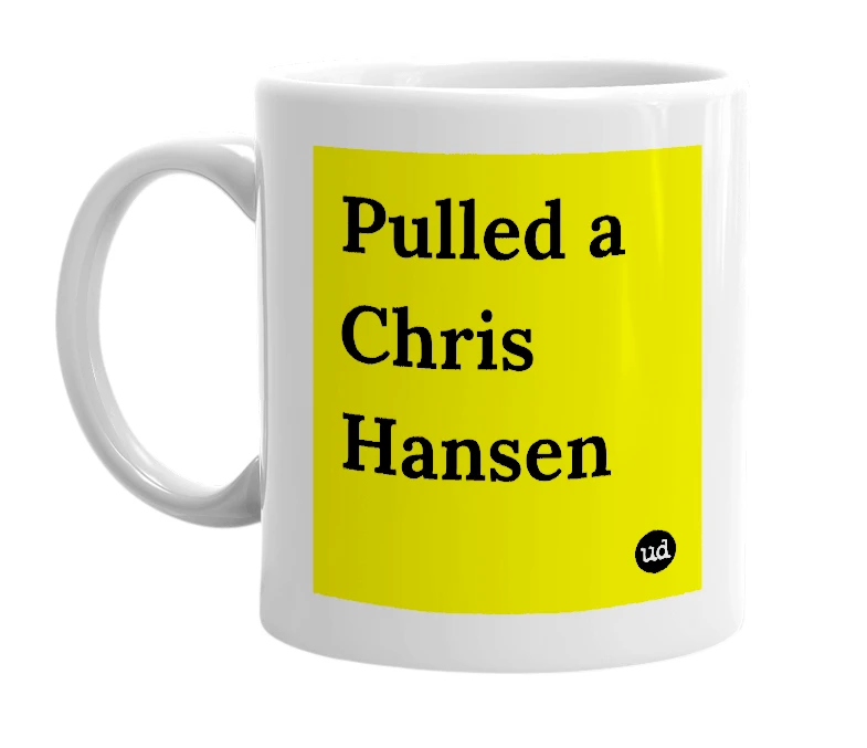 White mug with 'Pulled a Chris Hansen' in bold black letters