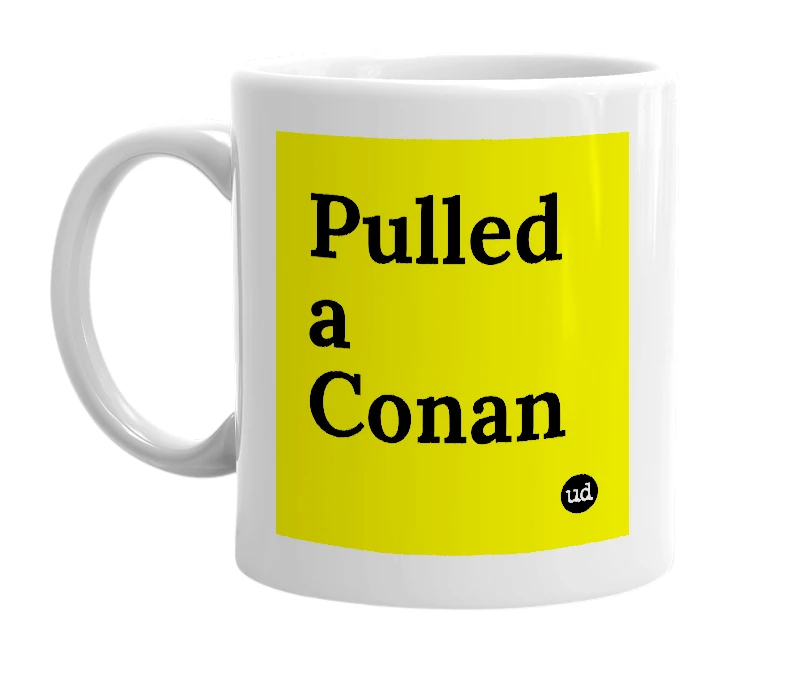 White mug with 'Pulled a Conan' in bold black letters