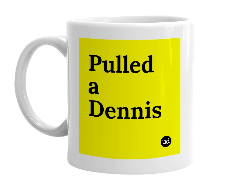 White mug with 'Pulled a Dennis' in bold black letters