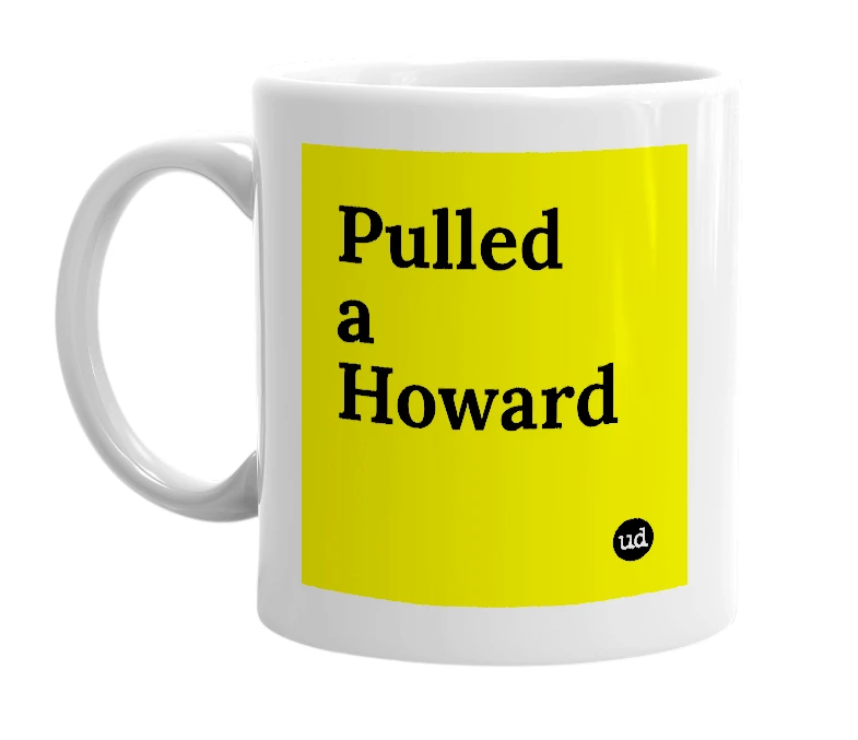 White mug with 'Pulled a Howard' in bold black letters