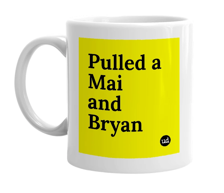 White mug with 'Pulled a Mai and Bryan' in bold black letters