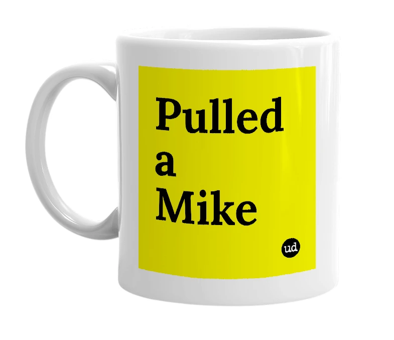 White mug with 'Pulled a Mike' in bold black letters