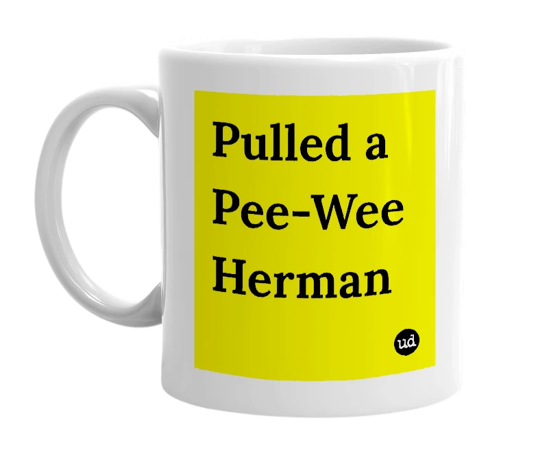 White mug with 'Pulled a Pee-Wee Herman' in bold black letters