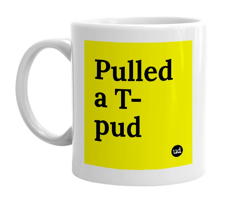 White mug with 'Pulled a T-pud' in bold black letters