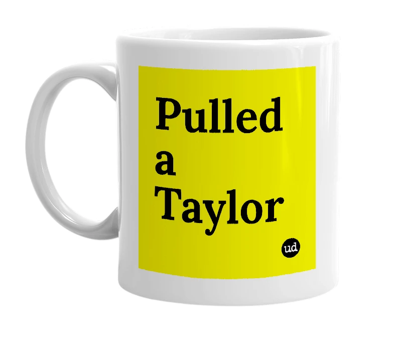 White mug with 'Pulled a Taylor' in bold black letters