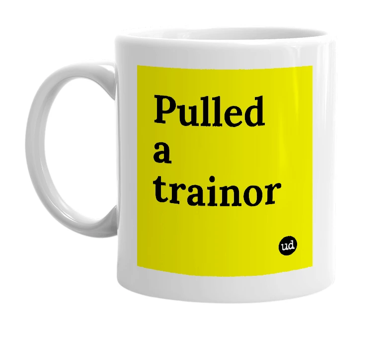 White mug with 'Pulled a trainor' in bold black letters
