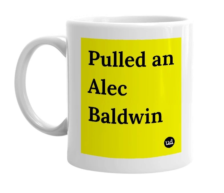 White mug with 'Pulled an Alec Baldwin' in bold black letters