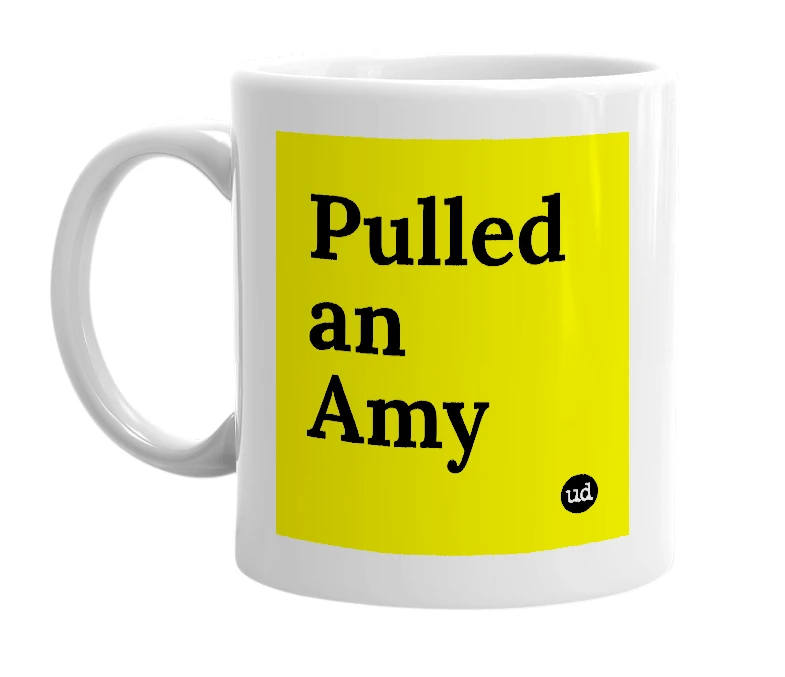White mug with 'Pulled an Amy' in bold black letters