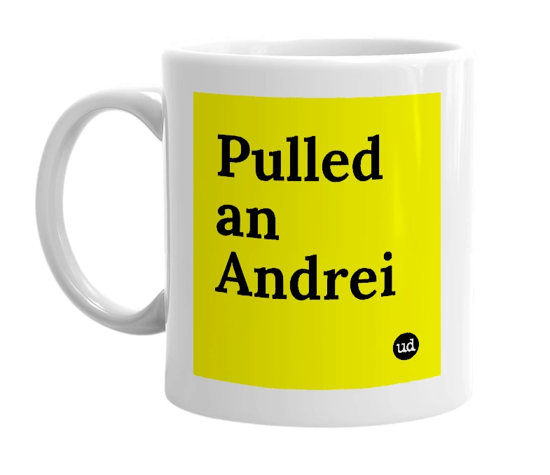 White mug with 'Pulled an Andrei' in bold black letters