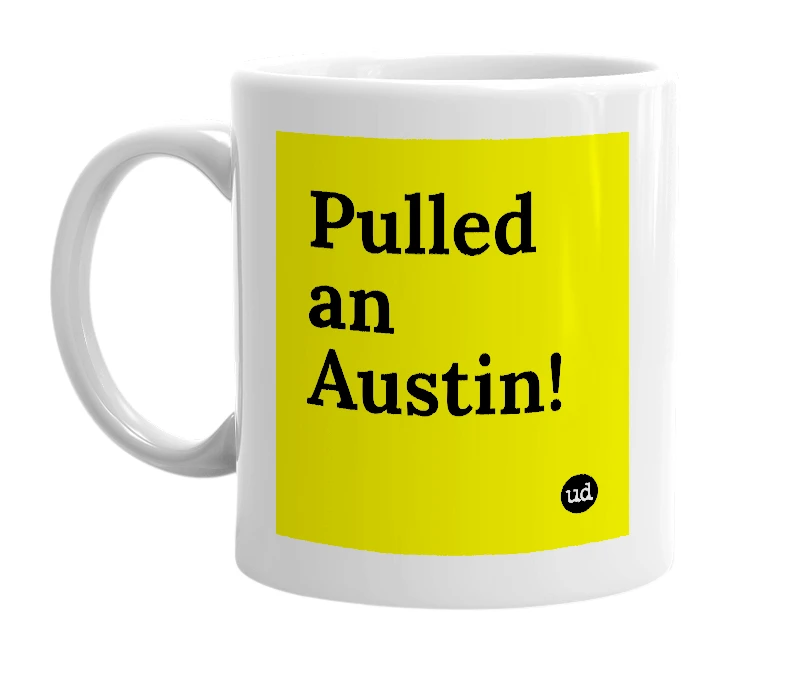 White mug with 'Pulled an Austin!' in bold black letters