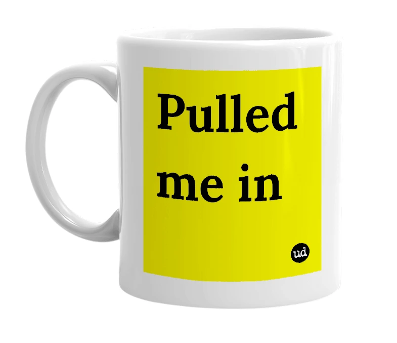 White mug with 'Pulled me in' in bold black letters